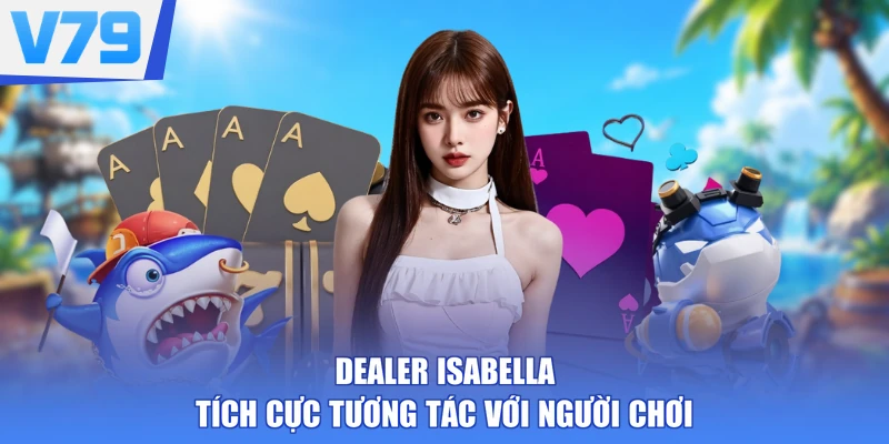 Dealer Isabella tích cực tương tác với người chơi