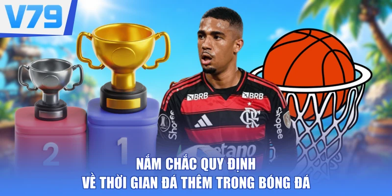 Nắm chắc quy định về thời gian đá thêm trong bóng đá