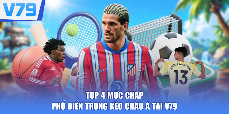 Top 4 mức chấp phổ biến trong kèo Châu Á tại V79