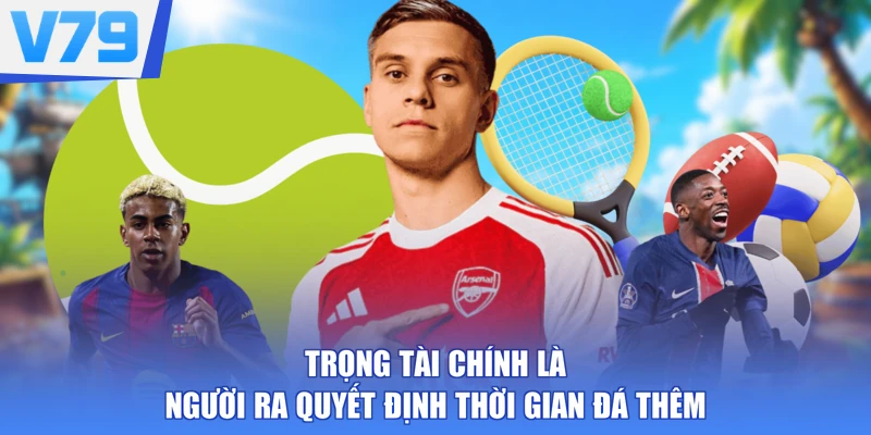 Trọng tài chính là người ra quyết định thời gian đá thêm